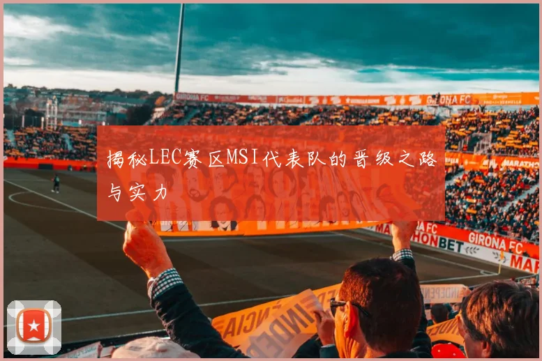揭秘LEC赛区MSI代表队的晋级之路与实力
