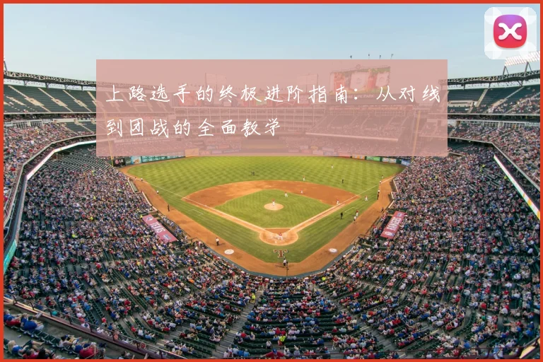 上路选手的终极进阶指南：从对线到团战的全面教学