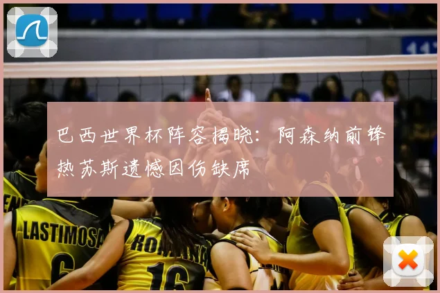 巴西世界杯阵容揭晓:阿森纳前锋热苏斯遗憾因伤缺席